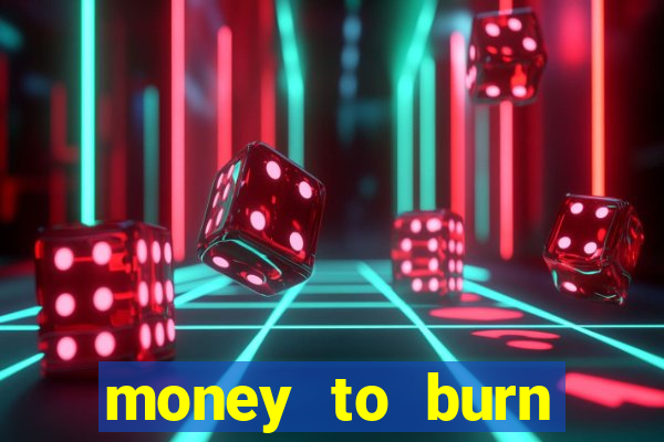 money to burn system pt br